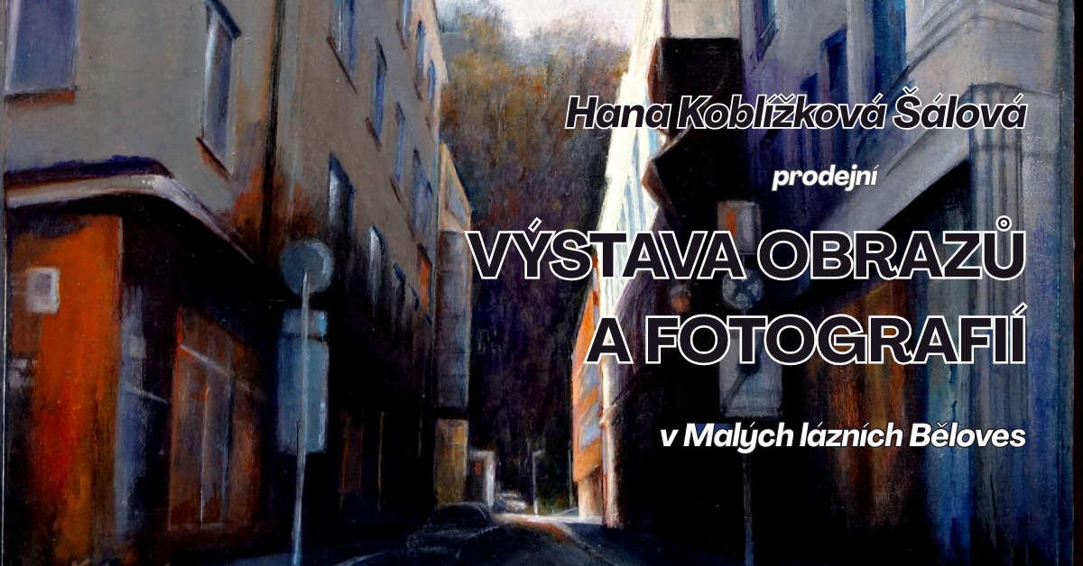 Tip na víkend - výstava obrazů a fotografií Hany Koblížkové Šálové v Malých lázních Běloves